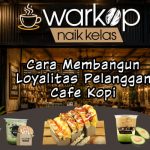 Cara Membangun Loyalitas Pelanggan Cafe Kopi